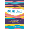 Making Space: How to Live Happier by Setting Boundaries That Work for You
