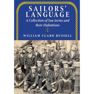 Sailors' Language: A Collection of Sea-terms and their Definitions