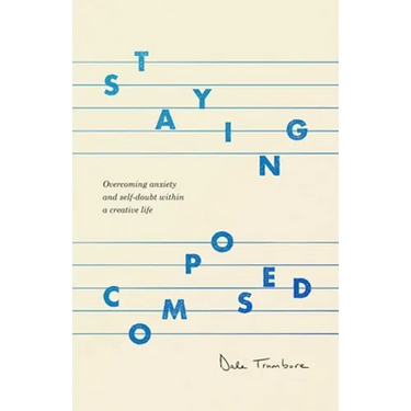 Staying Composed: Overcoming Anxiety and Self-Doubt Within a Creative Life