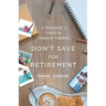 Don't Save for Retirement: A Millennial's Guide to Financial Freedom
