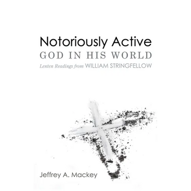 Notoriously Active--God in His World: Lenten Readings from William Stringfellow