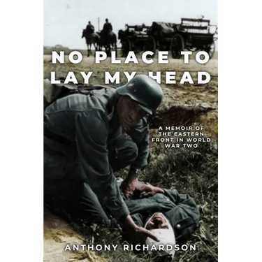 No Place To Lay My Head: A Memoir of the Eastern Front in World War Two