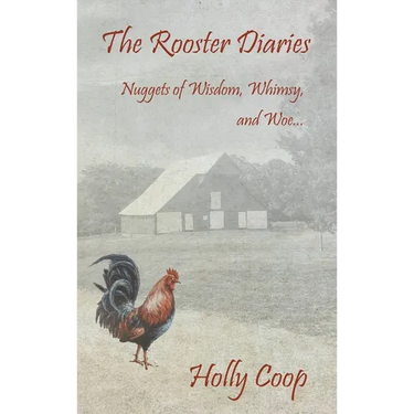 The Rooster Diaries - Nuggets of Wisdom, Whimsy, and Woe