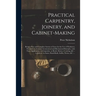 Practical Carpentry, Joinery, and Cabinet-making: Being a New and Complete System of Lines for the Use of Workmen, Founded on Accurate Geometrical and