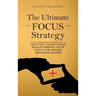 The Ultimate Focus Strategy: How to Set the Right Goals, Develop Powerful Focus, Stick to the Process, and Achieve Success