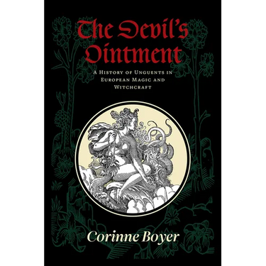 The Devil's Ointment: A History of Unguents in European Magic and Witchcraft