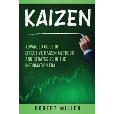 Kaizen: Advanced Guide of Effective Kaizen Methods and Strategies in the Information Era