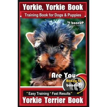 Yorkie, Yorkie Book Training Book for Dogs and Puppies by Bone Up Dog Training: Are You Ready To Bone Up? Easy Steps * Fast Results Yorkie Terrier Boo