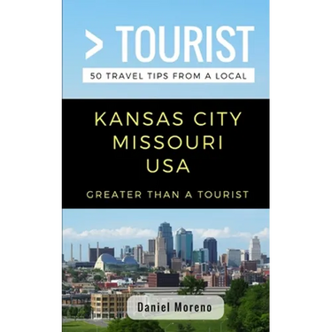 Greater Than a Tourist- Kansas City Missouri: 50 Travel Tips from a Local