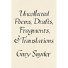Uncollected Poems, Drafts, Fragments, and Translations