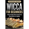 Wicca For Beginners: 21 Rules You Must Follow to Improve Your Wiccan Abilities as a Beginner