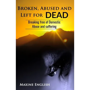 Broken, Abused and Left for Dead: Breaking Free of Domestic Abuse and Suffering