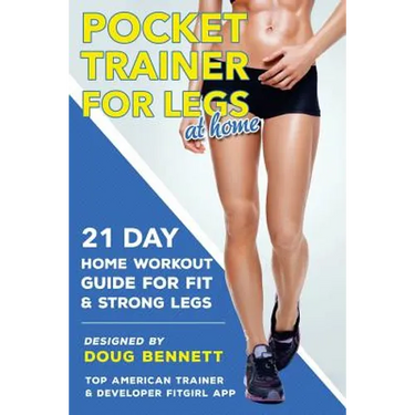 Pocket Trainer For Legs at Home: 21 Day Home Workout Guide For Strong and Fit Legs Right At Home