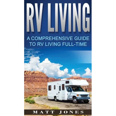 RV Living: A Comprehensive Guide to RV Living Full-time