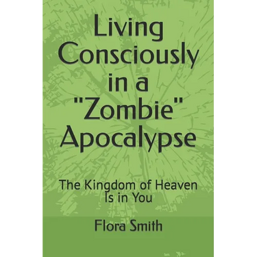 Living Consciously in a Zombie Apocalypse: The Kingdom of Heaven Is in You