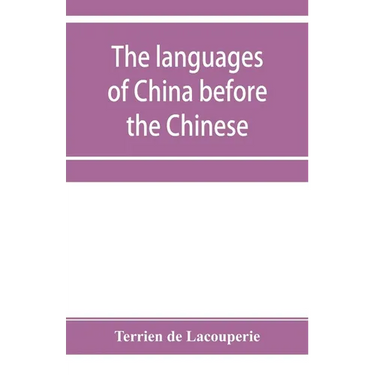 The languages of China before the Chinese: researches on the languages spoken by the pre-Chinese races of China proper previously to the Chinese occup