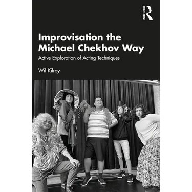 Improvisation the Michael Chekhov Way: Active Exploration of Acting Techniques