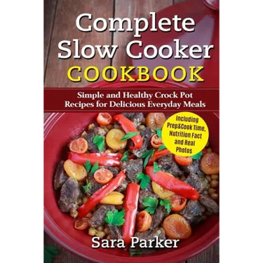 Complete Slow Cooker Cookbook: Simple and Healthy Crock Pot Recipes for Deliciou