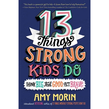 13 Things Strong Kids Do: Think Big, Feel Good, ACT Brave