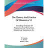 The Theory And Practice Of Obstetrics V1: Including Diseases Of Pregnancy And Parturition, Obstetrical Operations, Etc.