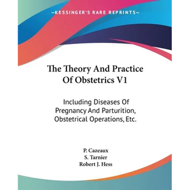 The Theory And Practice Of Obstetrics V1: Including Diseases Of Pregnancy And Parturition, Obstetrical Operations, Etc.