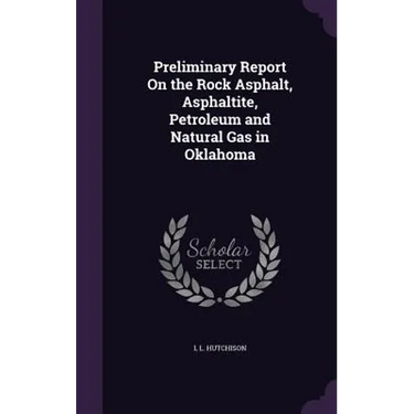 Preliminary Report On the Rock Asphalt, Asphaltite, Petroleum and Natural Gas in Oklahoma