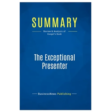 Summary: The Exceptional Presenter: Review and Analysis of Koegel's Book