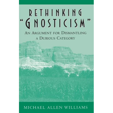 Rethinking Gnosticism: An Argument for Dismantling a Dubious Category