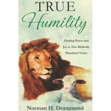 True Humility: Finding Power and Joy in This Biblically Mandated Virtue