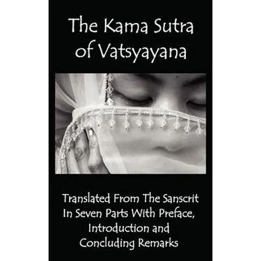 The Kama Sutra of Vatsyayana - Translated from the Sanscrit in Seven Parts with Preface, Introduction and Concluding Remarks