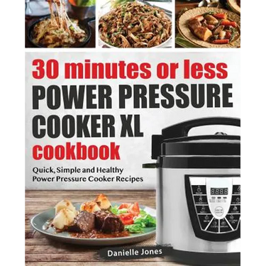 30 Minutes or Less Power Pressure Cooker XL Cookbook: Quick, Simple and Healthy Power Pressure Cooker Recipes