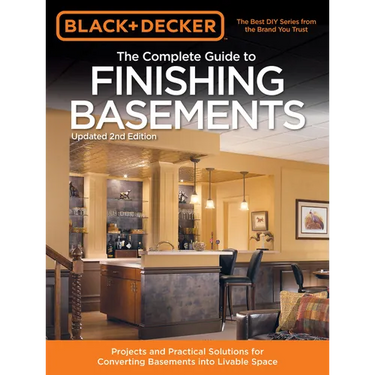 Black & Decker the Complete Guide to Finishing Basements: Projects and Practical Solutions for Converting Basements Into Livable Space