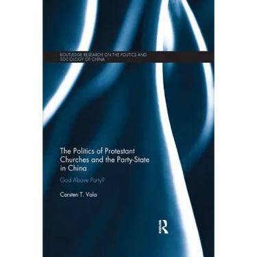 The Politics of Protestant Churches and the Party-State in China: God Above Party?