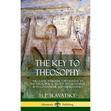 The Key to Theosophy: The Classic Introductory Manual to the Theosophical Society and Movement by Its Co-Founder, Madame Blavatsky (Hardcover)