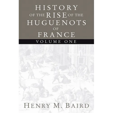 The Huguenots and Henry of Navarre, Volume 1