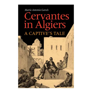 Cervantes in Algiers: A Captive's Tale