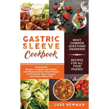 Gastric Sleeve Cookbook: An Essential Bariatric Cookbook with Healthy and Delicious Gastric Sleeve Recipes for the Gastric Sleeve Surgery and Gastric