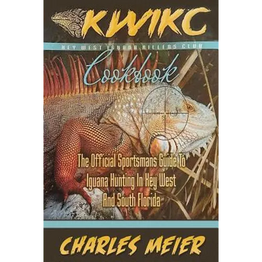 Key West Iguana Killers Club Cook book. color edition: The official Sportsmans guide to iguana hunting in Key West and South Florida