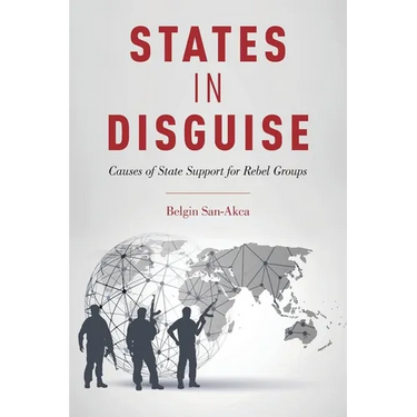 States in Disguise: Causes of State Support for Rebel Groups