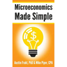 Microeconomics Made Simple: Basic Microeconomic Principles Explained in 100 Pages or Less