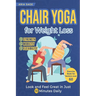 Chair Yoga for Weight Loss: Discover Strength, Mobility and Flexibility. Look and Feel Great in Just 10 Minutes Daily. Exercise Book for Seniors over