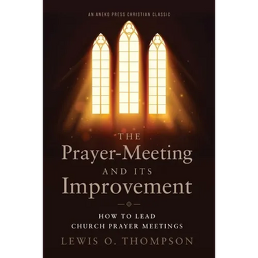 The Prayer-Meeting and Its Improvement: How to Lead Church Prayer Meetings