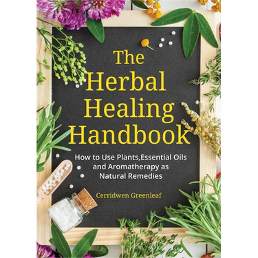 The Herbal Healing Handbook: How to Use Plants, Essential Oils and Aromatherapy as Natural Remedies (Herbal Remedies)