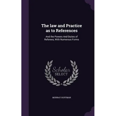 The law and Practice as to References: And the Powers And Duties of Referees, With Numerous Forms
