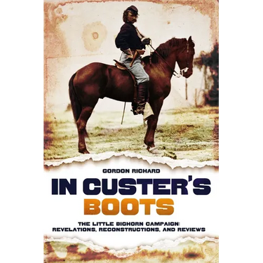 In Custer's Boots: The Little Bighorn Campaign: Revelations, Reconstructions, and Reviews