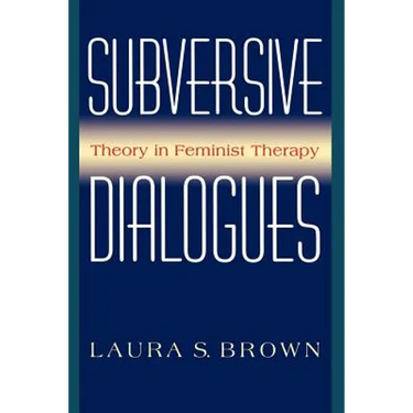 Subversive Dialogues: Theory in Feminist Therapy