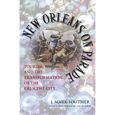 New Orleans on Parade: Tourism and the Transformation of the Crescent City (Revised)