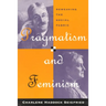 Pragmatism and Feminism: Reweaving the Social Fabric