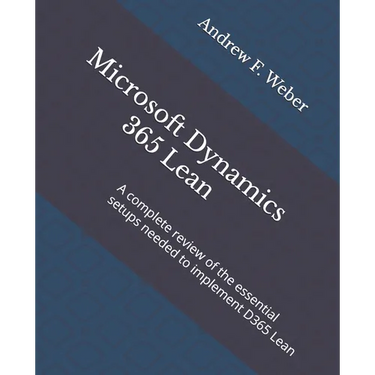 Microsoft Dynamics 365 Lean: A complete review of the essential setups needed to implement D365 Lean