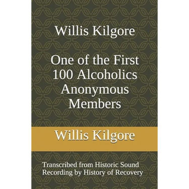 Willis Kilgore One of the First 100 Alcoholics Anonymous Members